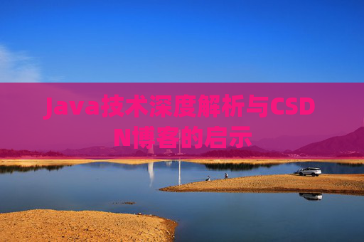 Java技术深度解析与CSDN博客的启示